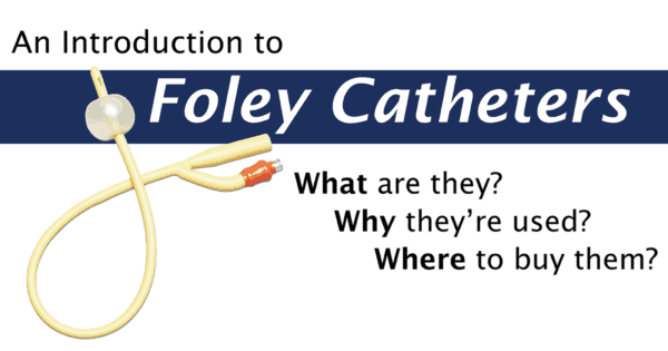 Foley Catheters - What they are, why they are used, and where to purchase.