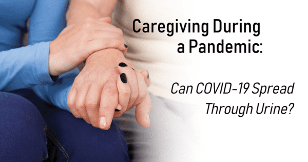 Caregivers During a Pandemic: Can COVID-19 Spread Through Urine?
