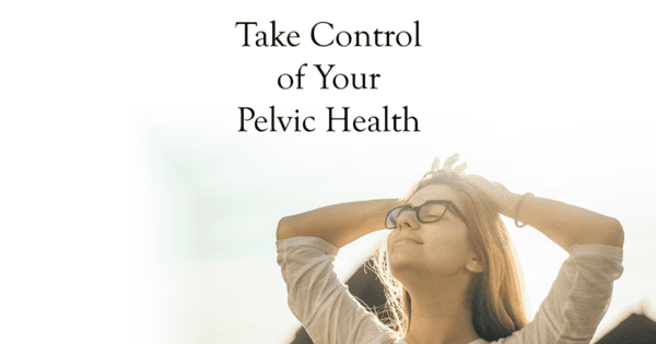 Take Control of Your Pelvic Floor Disorder