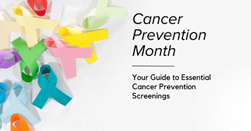 Cancer Prevention Month and Your Guide to Essential Cancer Prevention Screenings