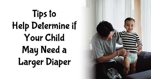 Tips to Help Determine if Your Child May Need a Larger Diaper
