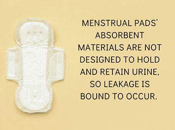 Menstrual pads absorbent materials are not designed to hold and retain urine.