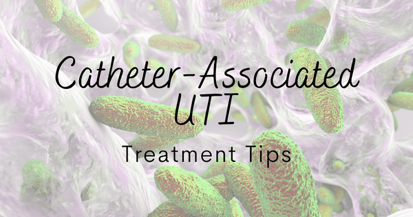 Catheter-Associated UTI Treatment Tips