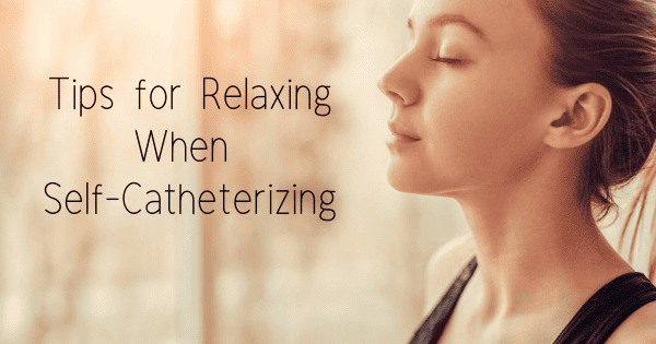 Tips for Relaxing When Self-Catheterizing