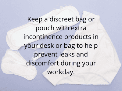 keep extra incontinence products in your desk or bag to prevent leaks at work